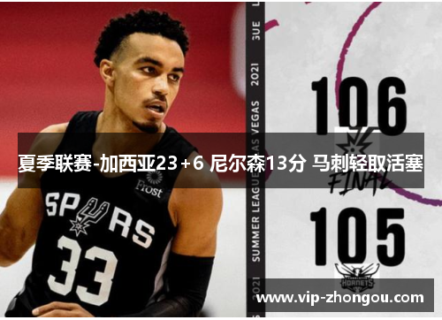 夏季联赛-加西亚23+6 尼尔森13分 马刺轻取活塞