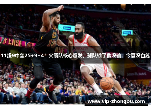 11投9中轰25+9+4！火箭队核心爆发，球队输了他没输，今夏没白练
